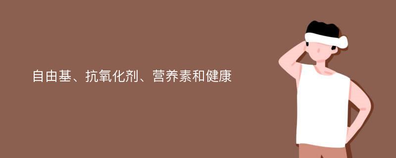 自由基、抗氧化剂、营养素和健康