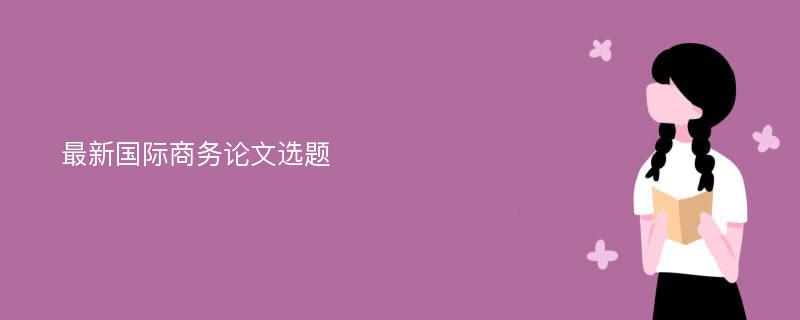 最新国际商务论文选题