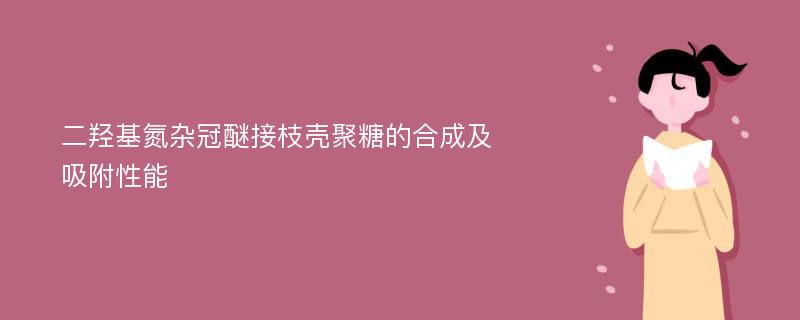 二羟基氮杂冠醚接枝壳聚糖的合成及吸附性能