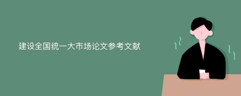 建设全国统一大市场论文参考文献