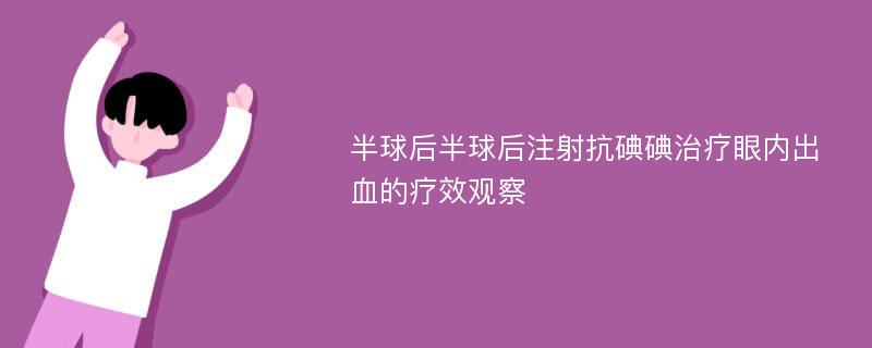 半球后半球后注射抗碘碘治疗眼内出血的疗效观察