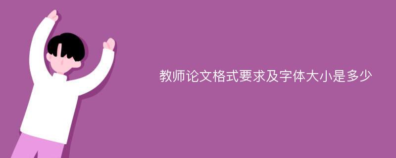 教师论文格式要求及字体大小是多少