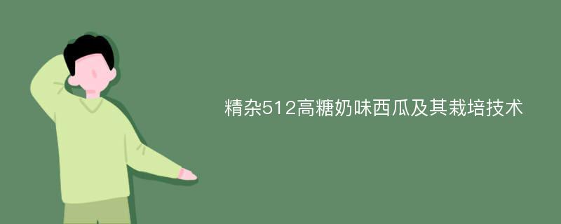 精杂512高糖奶味西瓜及其栽培技术