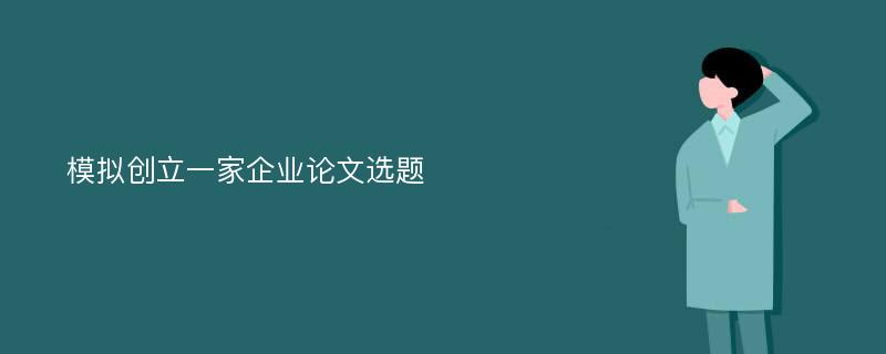 模拟创立一家企业论文选题