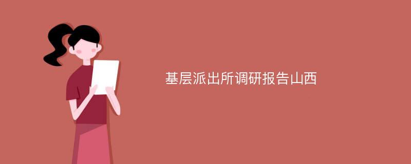 基层派出所调研报告山西