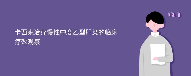 卡西来治疗慢性中度乙型肝炎的临床疗效观察