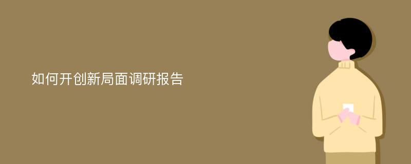 如何开创新局面调研报告