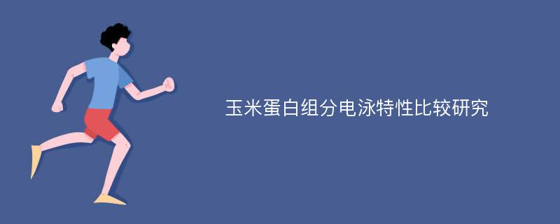 玉米蛋白组分电泳特性比较研究