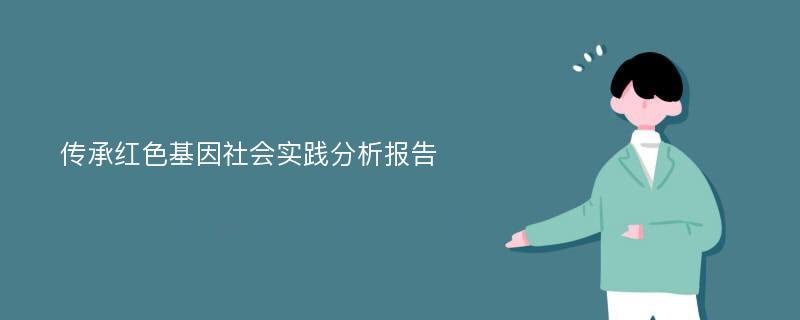 传承红色基因社会实践分析报告