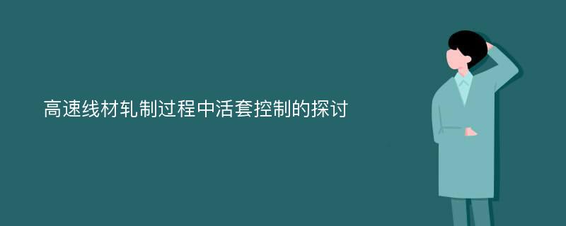 高速线材轧制过程中活套控制的探讨