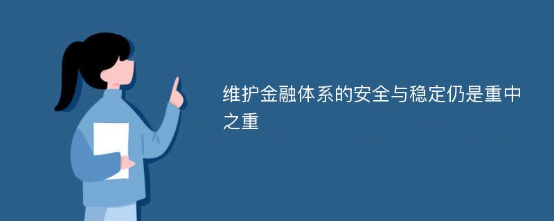 维护金融体系的安全与稳定仍是重中之重