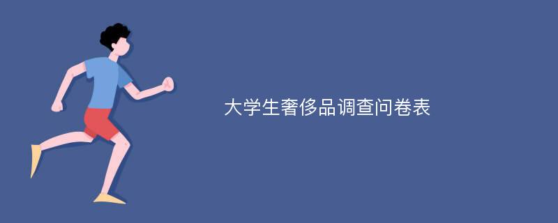 大学生奢侈品调查问卷表