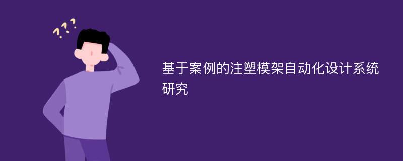 基于案例的注塑模架自动化设计系统研究