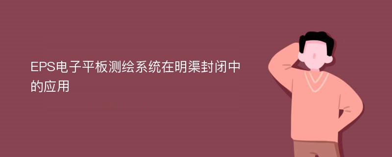 EPS电子平板测绘系统在明渠封闭中的应用