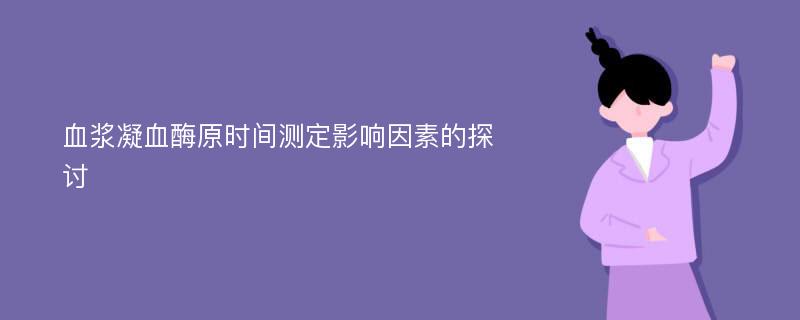 血浆凝血酶原时间测定影响因素的探讨