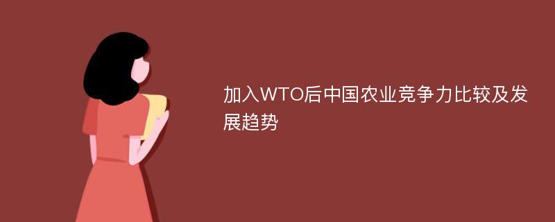 加入WTO后中国农业竞争力比较及发展趋势