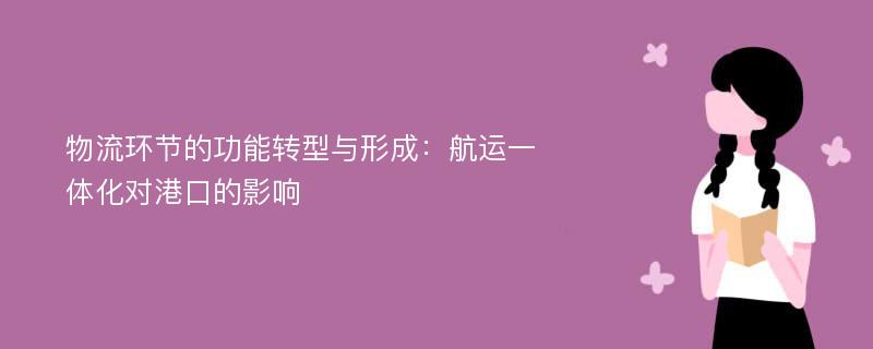 物流环节的功能转型与形成：航运一体化对港口的影响