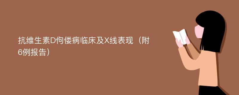 抗维生素D佝偻病临床及X线表现（附6例报告）