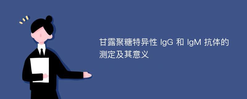 甘露聚糖特异性 IgG 和 IgM 抗体的测定及其意义