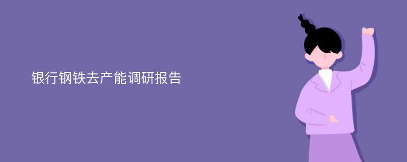 银行钢铁去产能调研报告