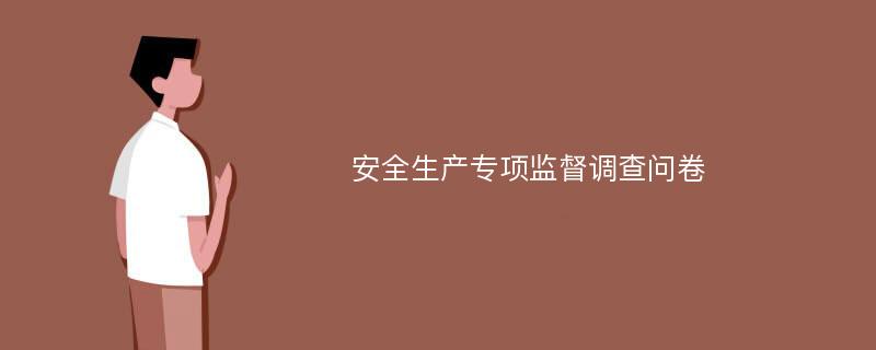 安全生产专项监督调查问卷