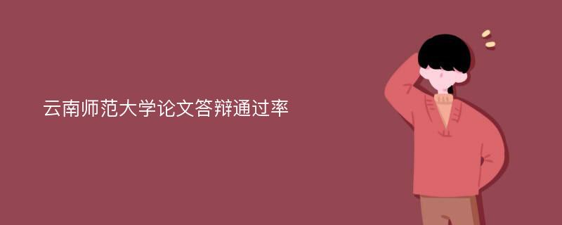 云南师范大学论文答辩通过率